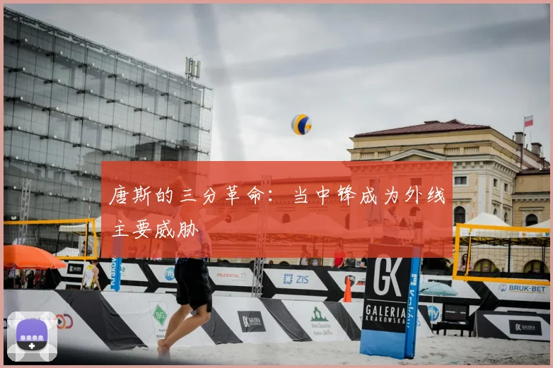 唐斯的三分革命：当中锋成为外线主要威胁