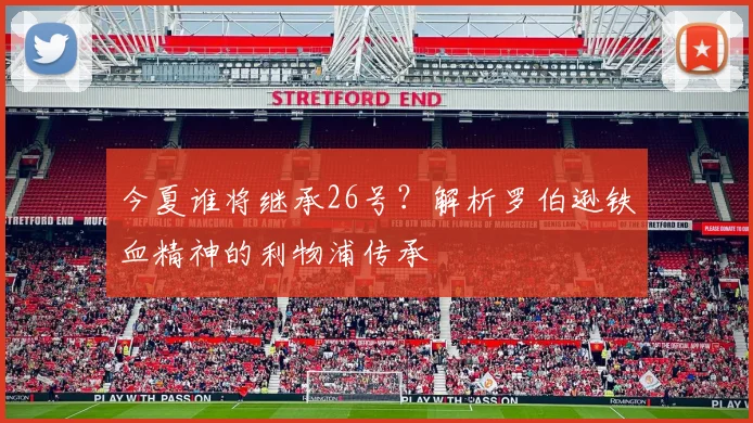 今夏谁将继承26号？解析罗伯逊铁血精神的利物浦传承