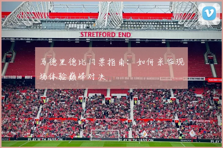 马德里德比门票指南：如何亲临现场体验巅峰对决
