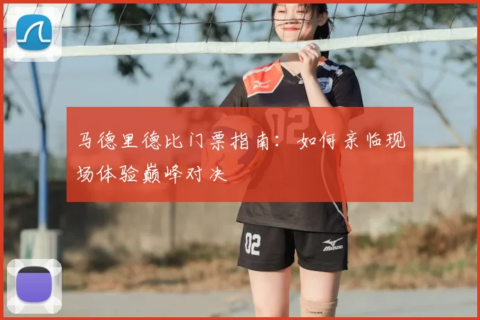 马德里德比门票指南：如何亲临现场体验巅峰对决